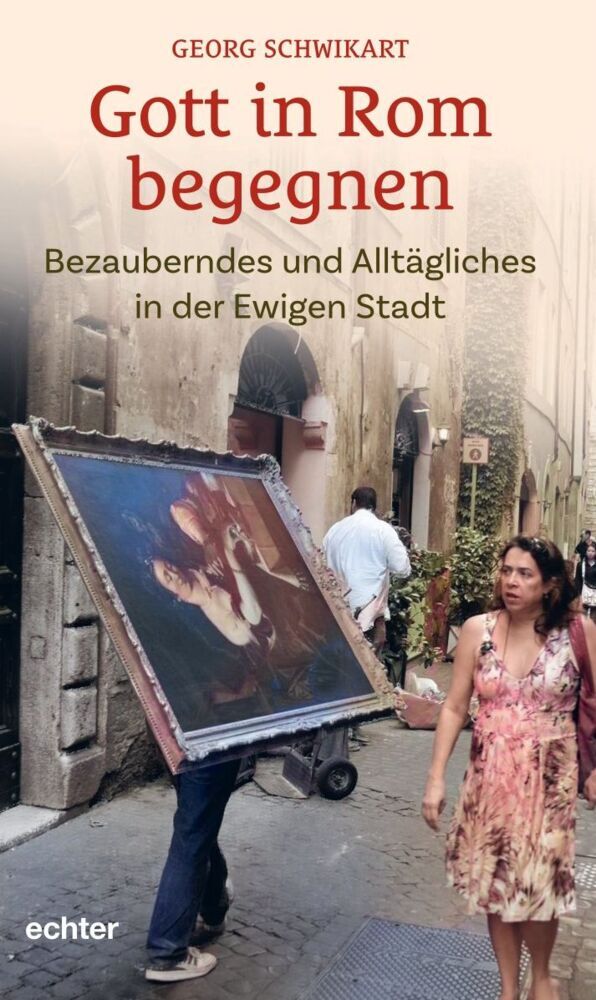 Gott in Rom begegnen (Georg Schwikart)