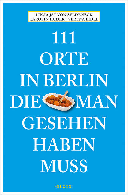 111 Orte in Berlin, die man gesehen haben muss (Lucia Jay Von Seldeneck)