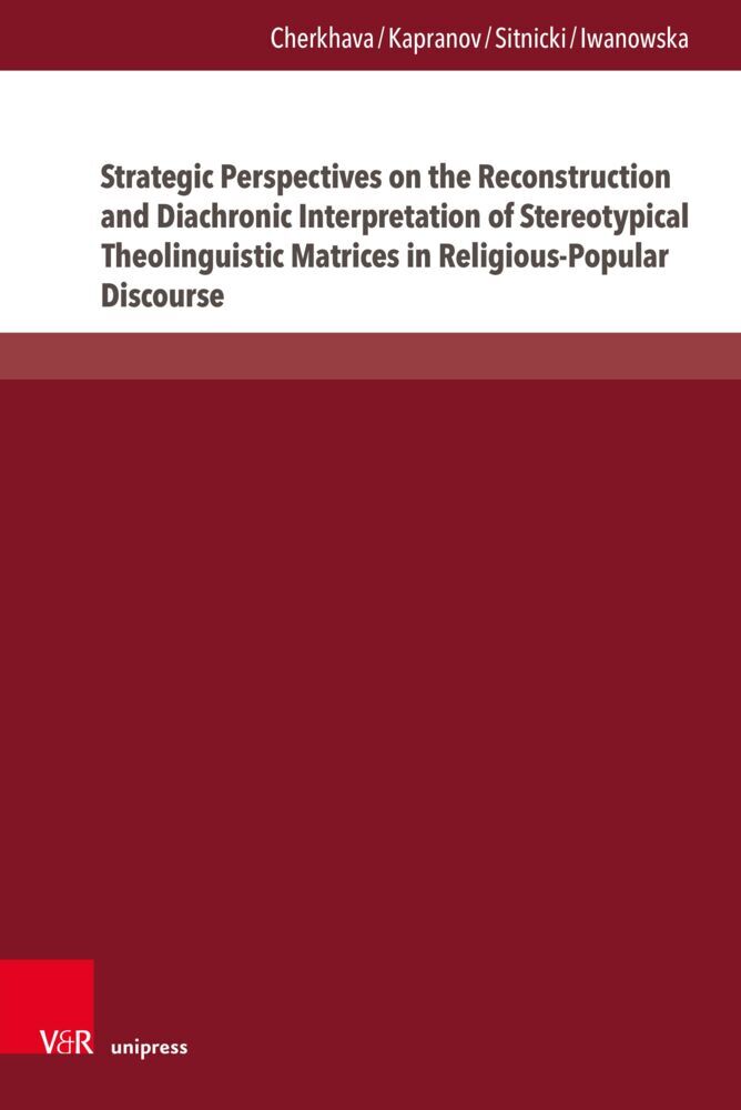 Strategic Perspectives on the Reconstruction and Diachronic Interpretation of Stereotypical Theolinguistic Matrices in Religious-Popular Discourse (Olesya Cherkhava)
