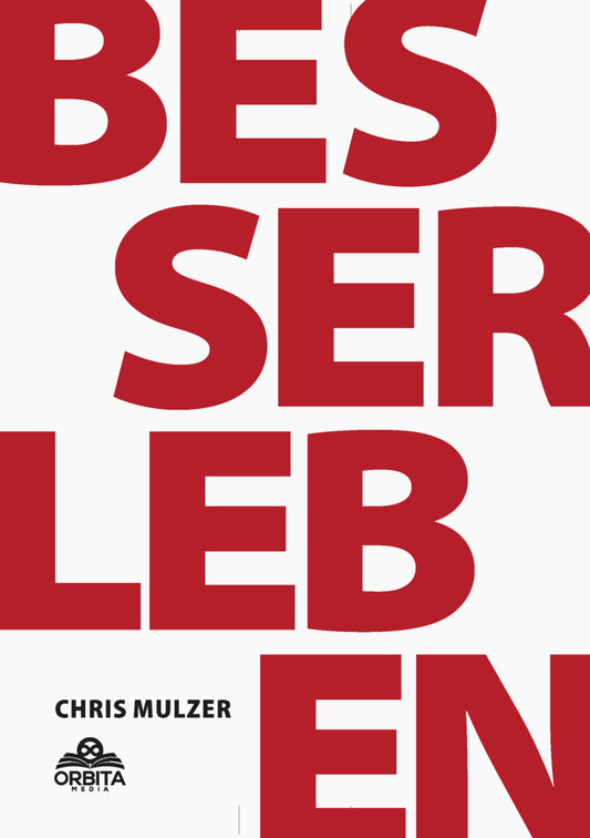 Besser Leben - Der Schlüssel zu mehr Glück und Erfolg (Chris Mulzer)