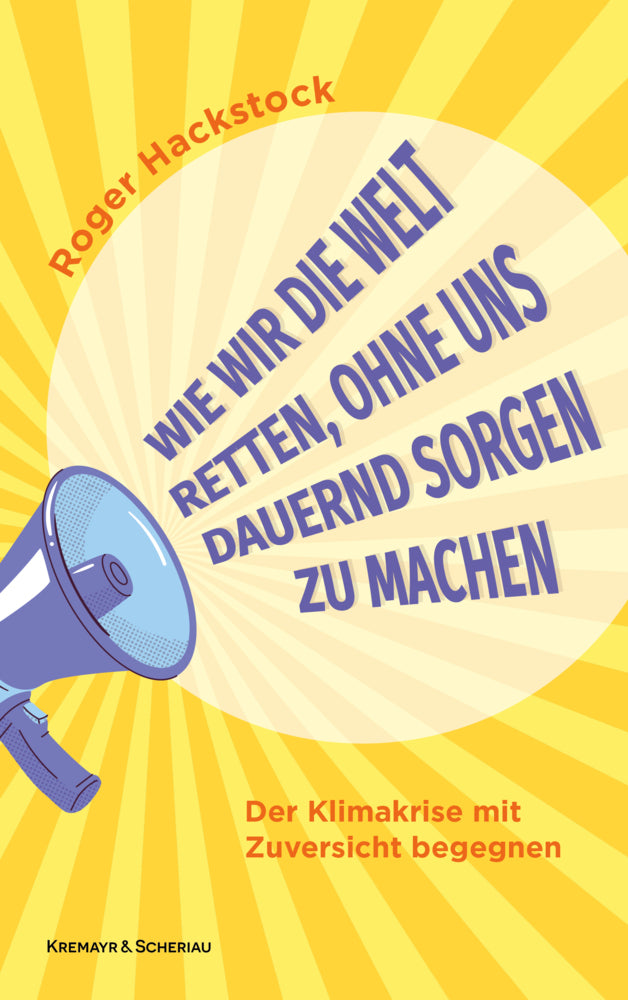 Wie wir die Welt retten, ohne uns dauernd Sorgen zu machen (Roger Hackstock)