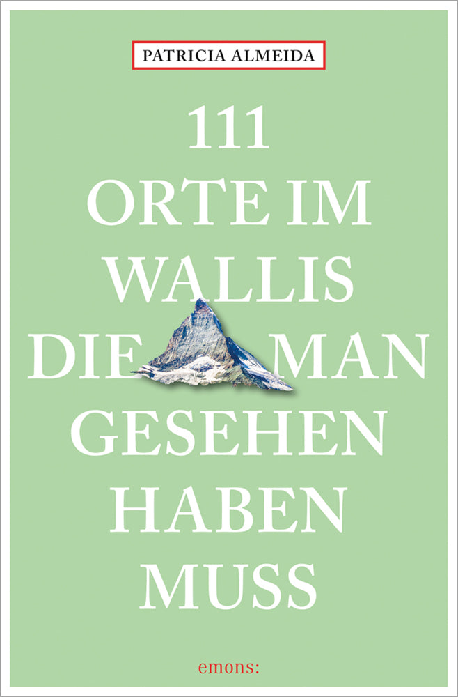 111 Orte im Wallis, die man gesehen haben muss (Patricia Almeida)