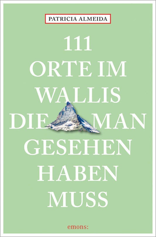 111 Orte im Wallis, die man gesehen haben muss (Patricia Almeida)