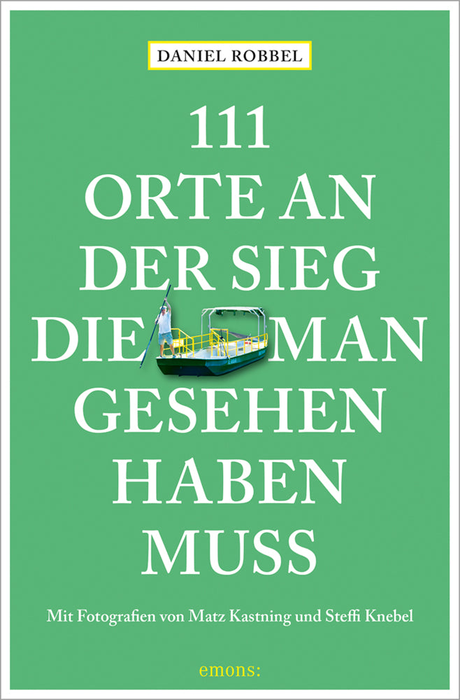 111 Orte an der Sieg, die man gesehen haben muss (Daniel Robbel)