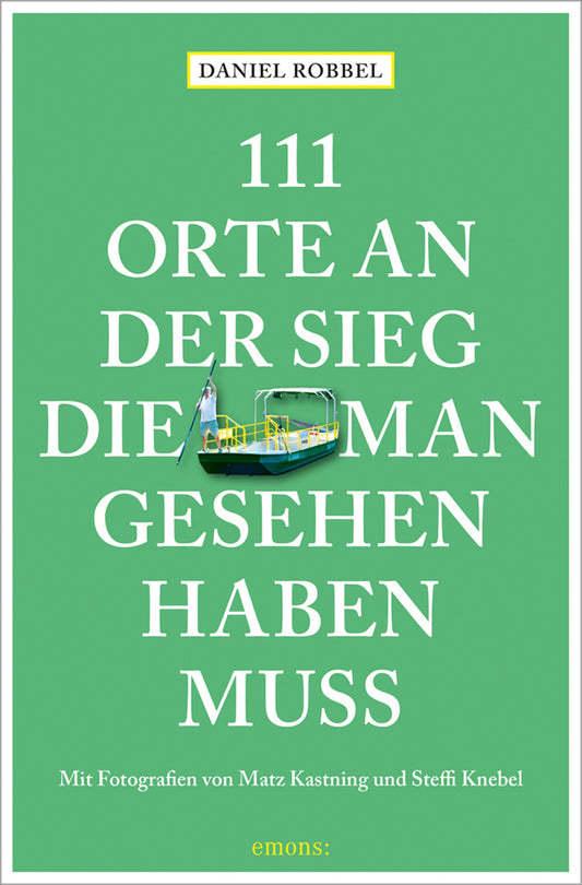 111 Orte an der Sieg, die man gesehen haben muss (Daniel Robbel)