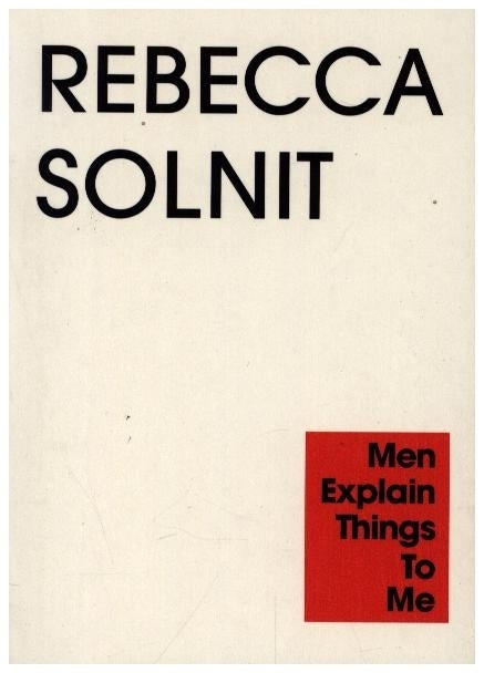 Men Explain Things to Me (Rebecca Solnit)