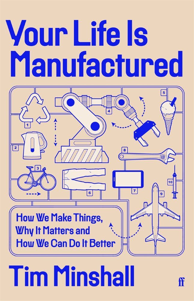 Your Life is Manufactured : How We Make Things, Why It Matters and How We Can Do It Better (Tim Minshall)