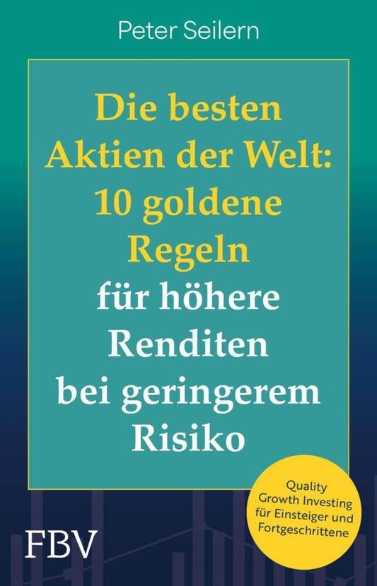 Die besten Aktien der Welt: 10 goldene Regeln für höhere Renditen bei geringerem Risiko (Peter Seilern)