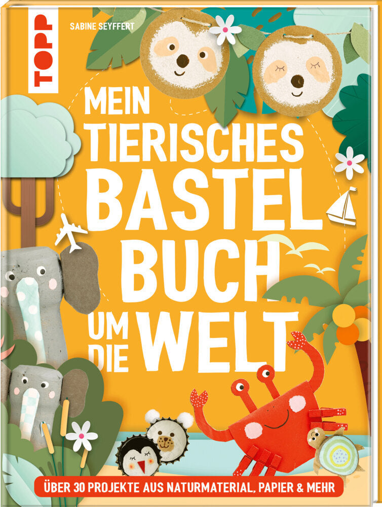 Mein tierisches Bastelbuch um die Welt (Sabine Seyffert)