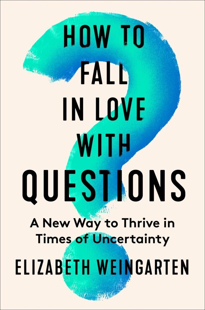 How to Fall in Love with Questions (Elizabeth Weingarten)