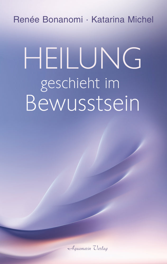Heilung geschieht im Bewusstsein (Renée Bonanomi)
