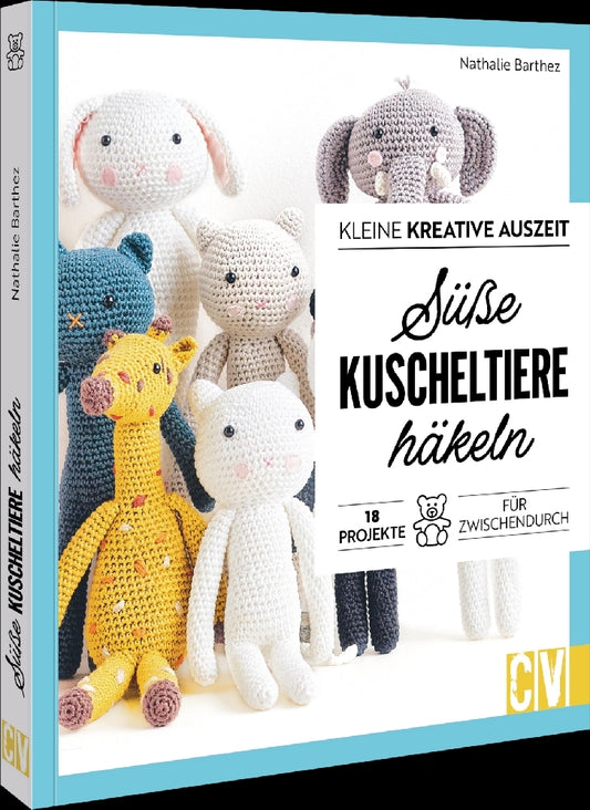 Kleine kreative Auszeit: Süße Kuscheltiere häkeln (Nathalie Barthez)