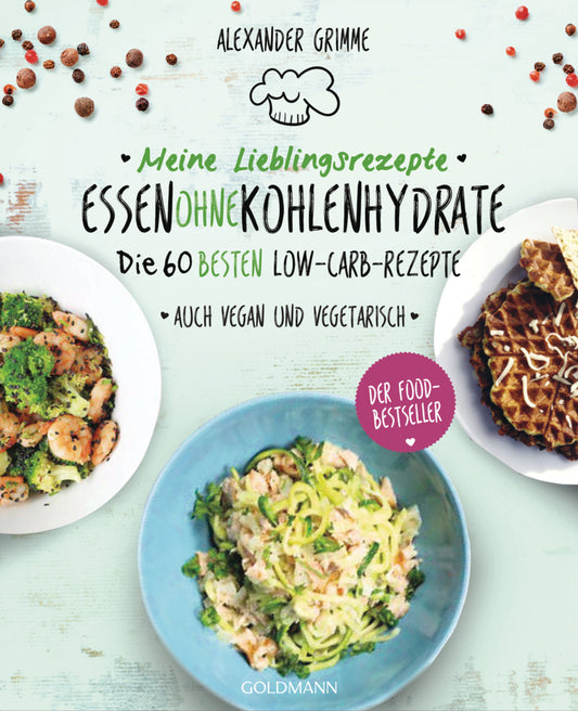 Meine Lieblingsrezepte: Essen ohne Kohlenhydrate (Alexander Grimme)