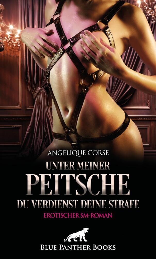 Unter meiner Peitsche - Du verdienst Deine Strafe | Erotischer SM-Roman (Angelique Corse)