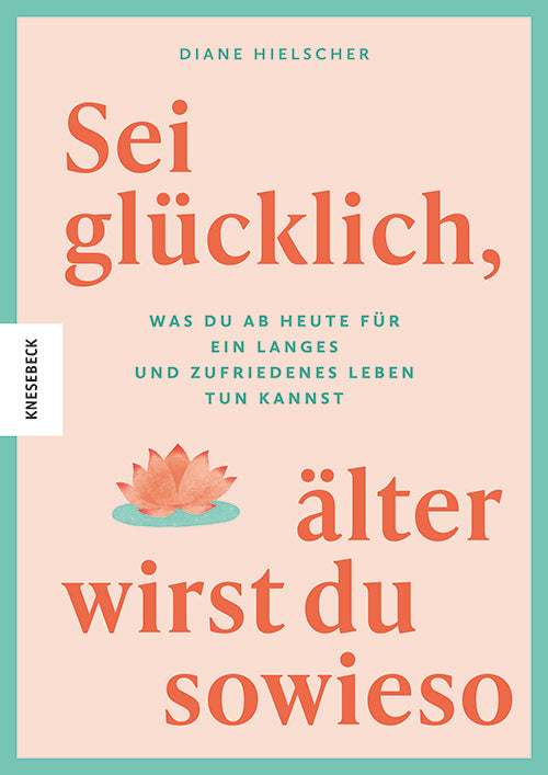 Sei glücklich, älter wirst du sowieso (Diane Hielscher)