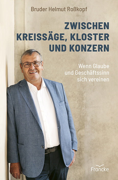 Zwischen Kreissäge, Kloster und Konzern (Bruder Helmut Roßkopf)