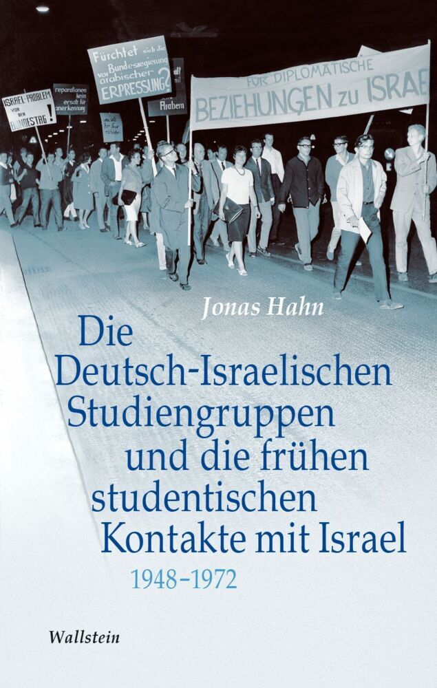 Die Deutsch-Israelischen Studiengruppen und die frühen studentischen Kontakte mit Israel 1948-1972 (Jonas Hahn)