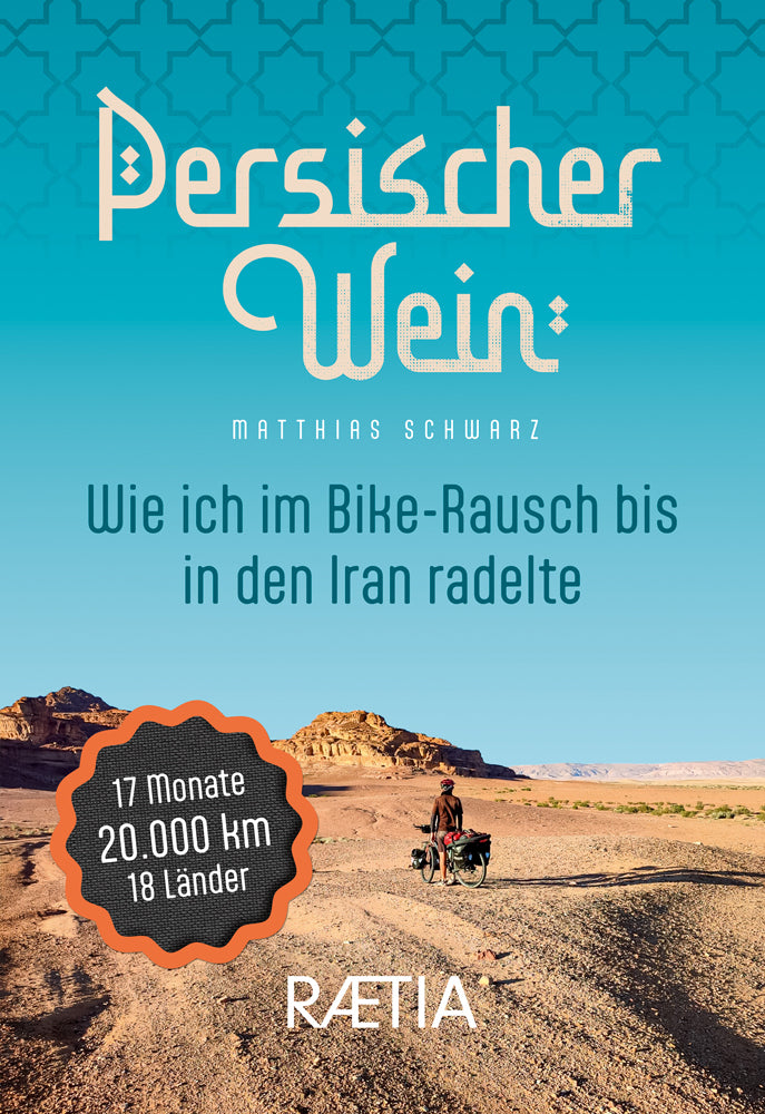 Persischer Wein. Wie ich im Bike-Rausch bis in den Iran radelte (Matthias Schwarz)