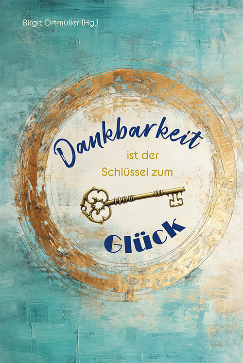 Dankbarkeit ist der Schlüssel zum Glück (Birgit Ortmüller)