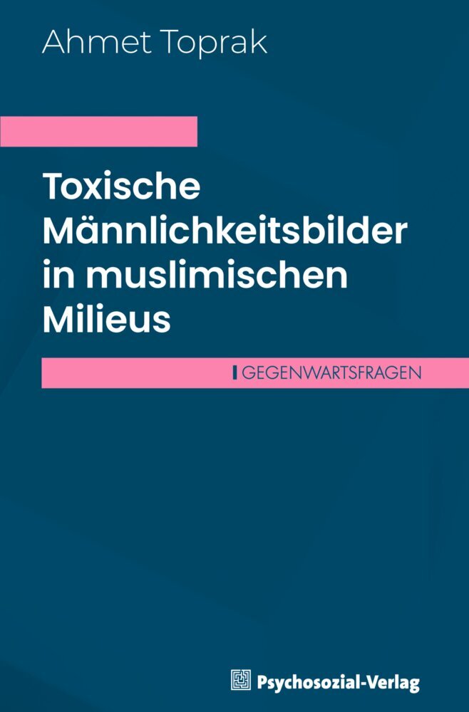 Toxische Männlichkeitsbilder in muslimischen Milieus (Ahmet Toprak)