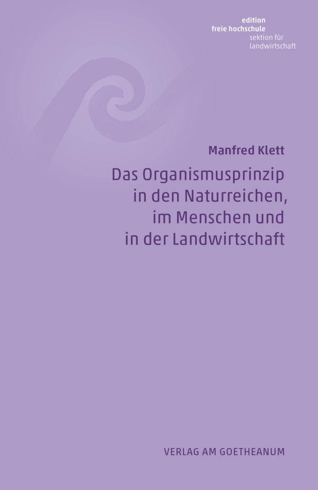 Das Organismusprinzip in den Naturreichen, im Menschen und in der Landwirtschaft (Manfred Klett)