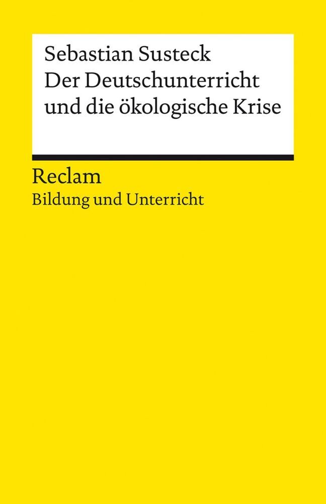 Der Deutschunterricht und die ökologische Krise. Literatur und Medien im Anthropozän (Sebastian Susteck)