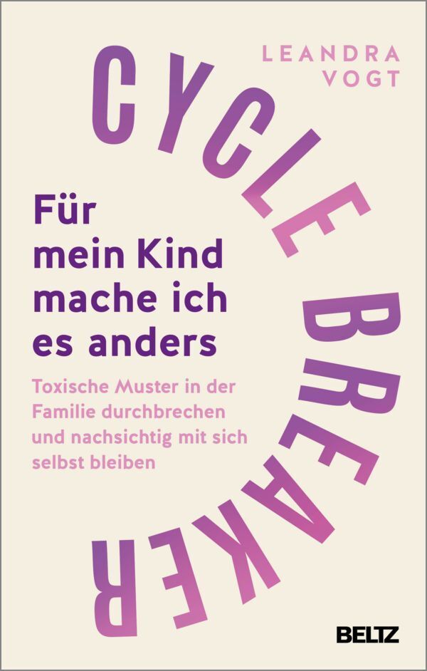 Cycle Breaker: Für mein Kind mache ich es anders (Leandra Vogt)