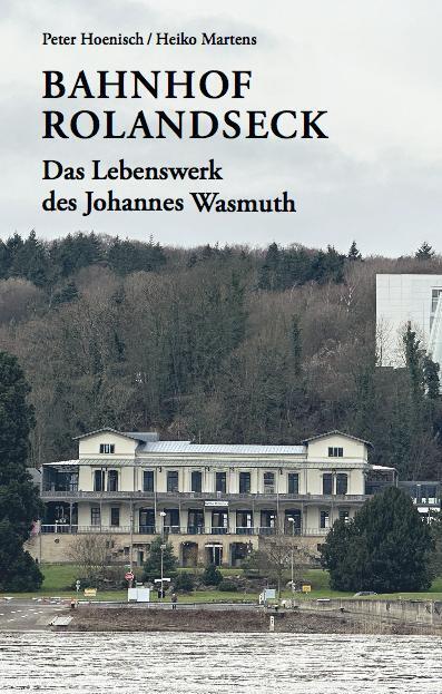 Bahnhof Rolandseck: Das Lebenswerk des Johannes Wasmuth (Peter Hoenisch)