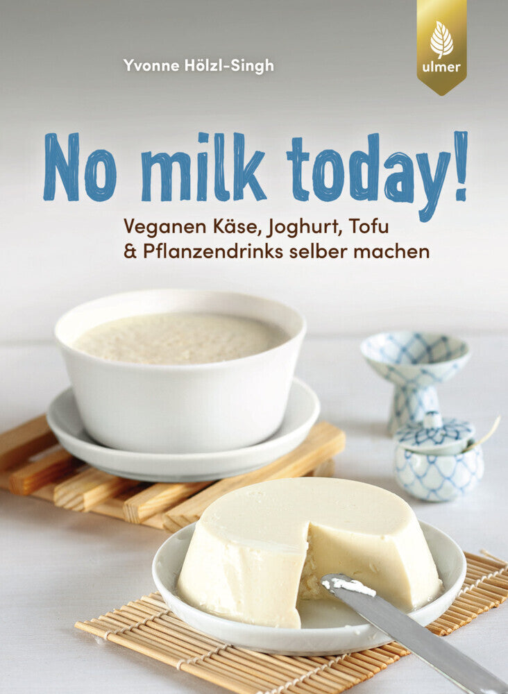 No milk today Veganen Käse, Joghurt, Tofu & Pflanzendrinks selbermachen (Yvonne Hölzl-Singh)