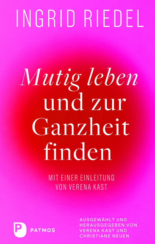 Mutig leben und zur Ganzheit finden (Ingrid Riedel)