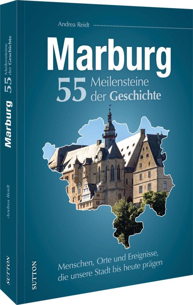 Marburg. 55 Meilensteine der Geschichte (Andrea Reidt)