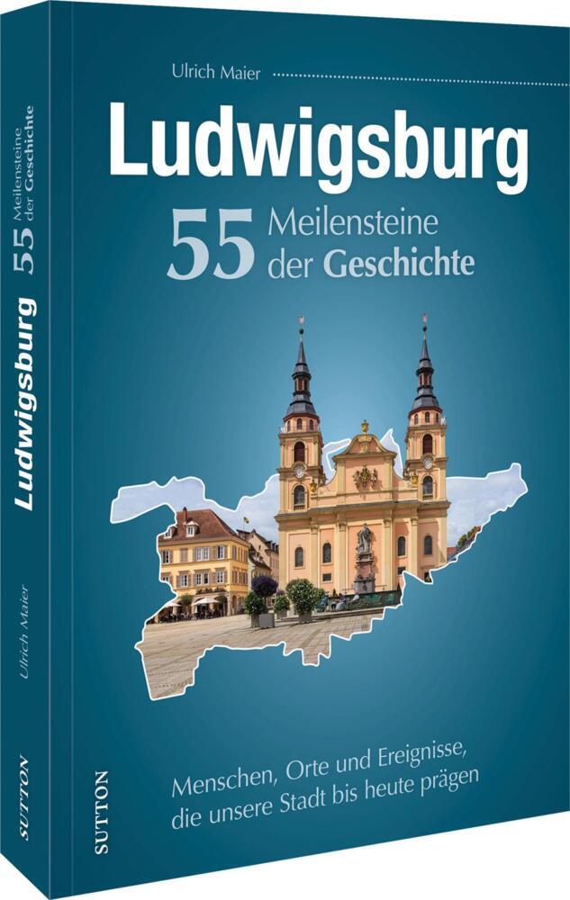 Ludwigsburg. 55 Meilensteine der Geschichte (Ulrich Maier)