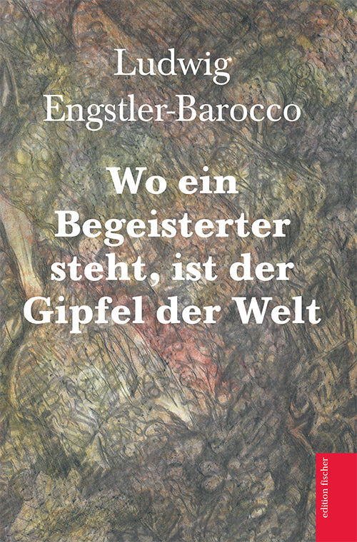 Wo ein Begeisterter steht, ist der Gipfel der Welt (Ludwig Engstler-Barocco)