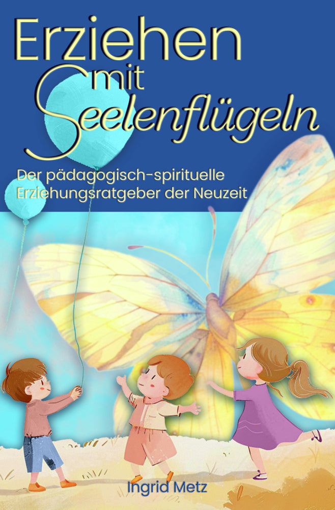 Erziehen mit Seelenflügeln (Ingrid Metz)