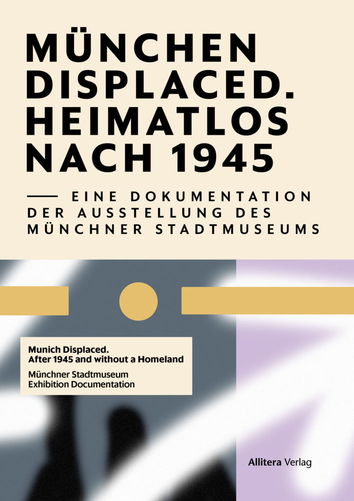 Munich Displaced. Heimatlos nach 1945 (Münchner Stadtmueseum)