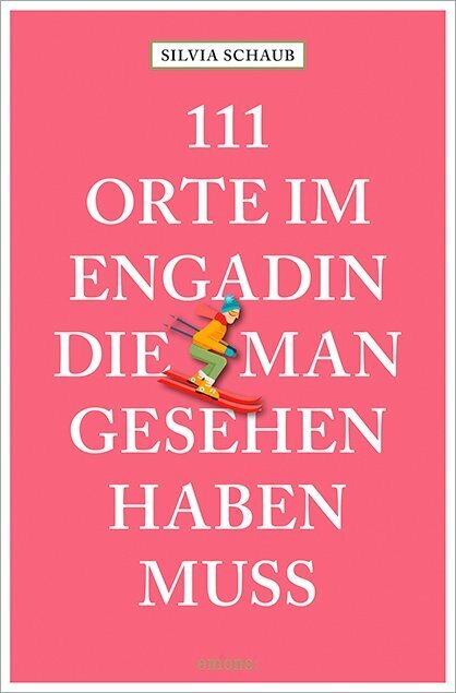 111 Orte im Engadin, die man gesehen haben muss (Silvia Schaub)