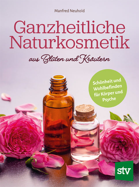 Ganzheitliche Naturkosmetik aus Blüten und Kräutern (Manfred Neuhold)
