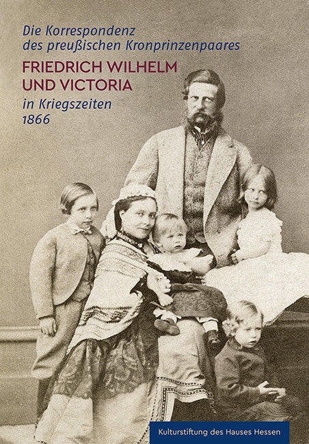 Die Korrespondenz des preußischen Kronprinzenpaares Friedrich Wilhelm und Victoria in Kriegszeiten 1866 (Christine Klössel)