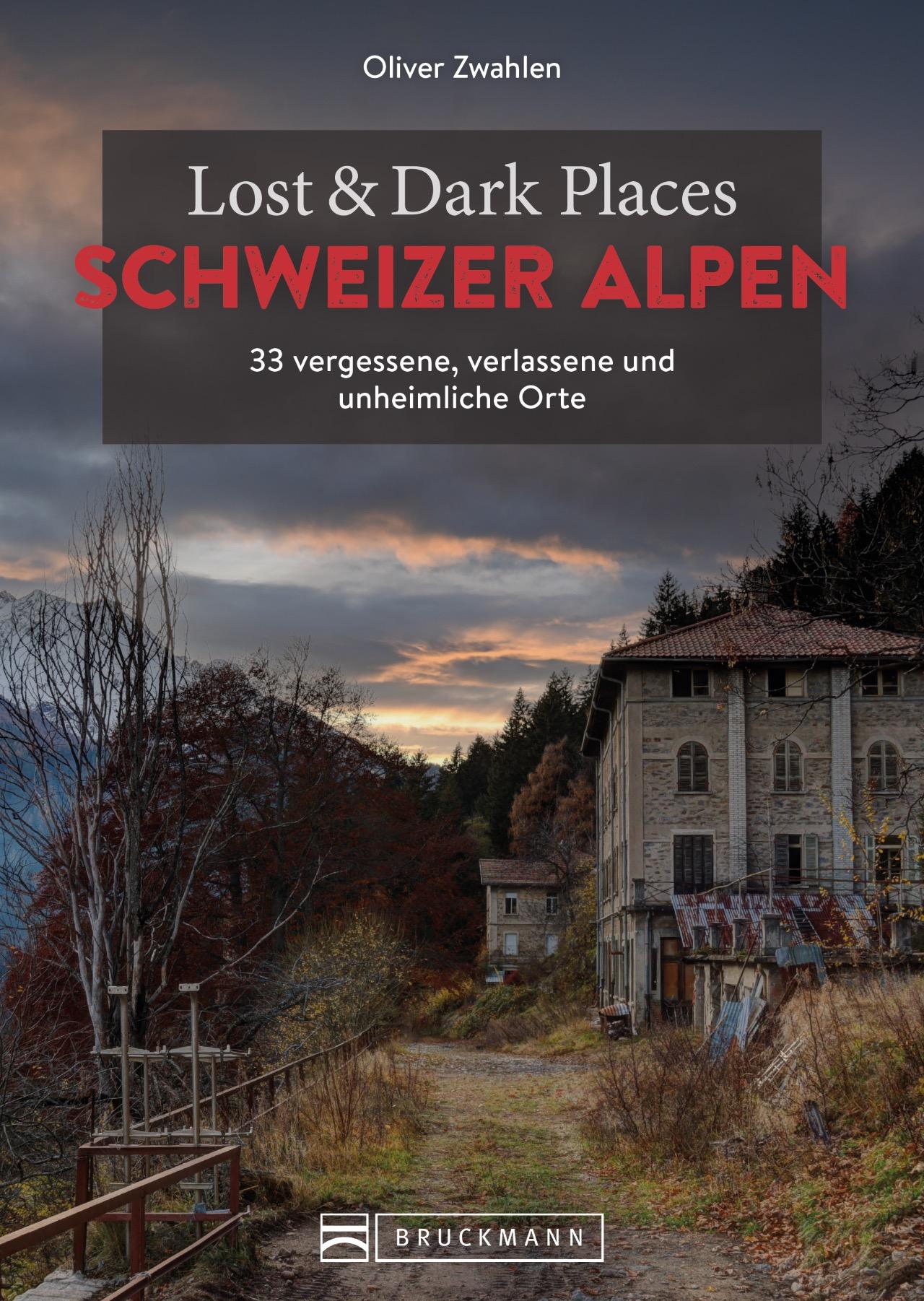 Bruckmann Lost & Dark Places Schweizer Alpen (Deutsch, 2023, Oliver Zwahlen)