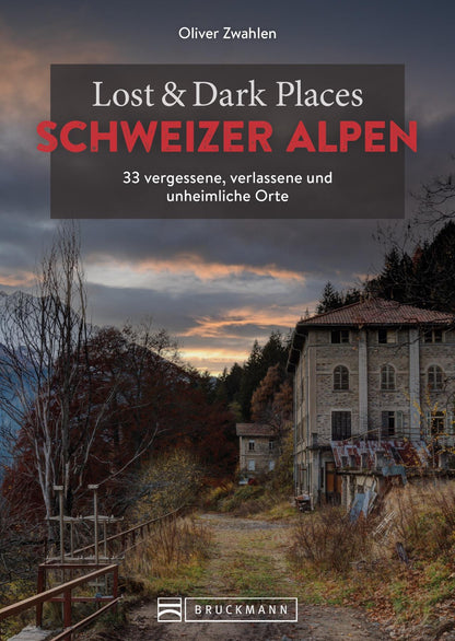 Bruckmann Lost & Dark Places Schweizer Alpen (Deutsch, 2023, Oliver Zwahlen)