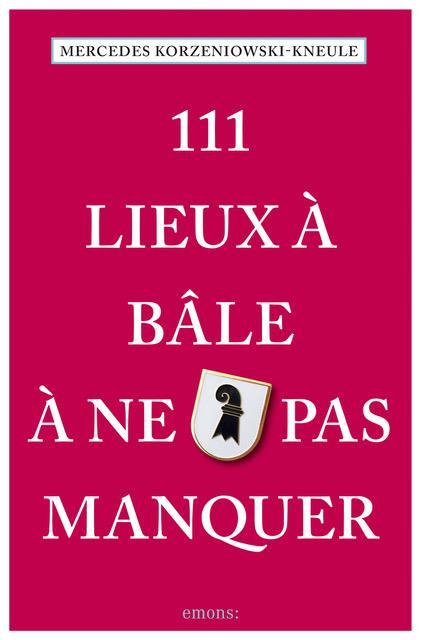 Emons 111 Lieux à Bâle à ne pas manquer (Französisch, 2020, Mercedes Korzeniowski-Kneule)
