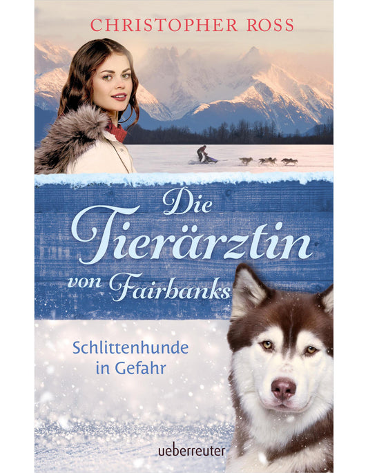 Die Tierärztin von Fairbanks - Schlittenhunde in Gefahr (Die Tierärztin von Fairbanks, Bd. 2)
