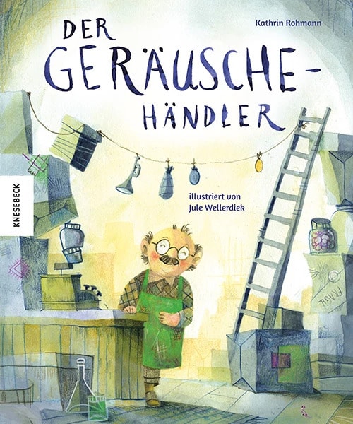 Knesebeck Der Geräuschehändler (Deutsch, 2023, Kathrin Rohmann, Jule Wellerdiek)