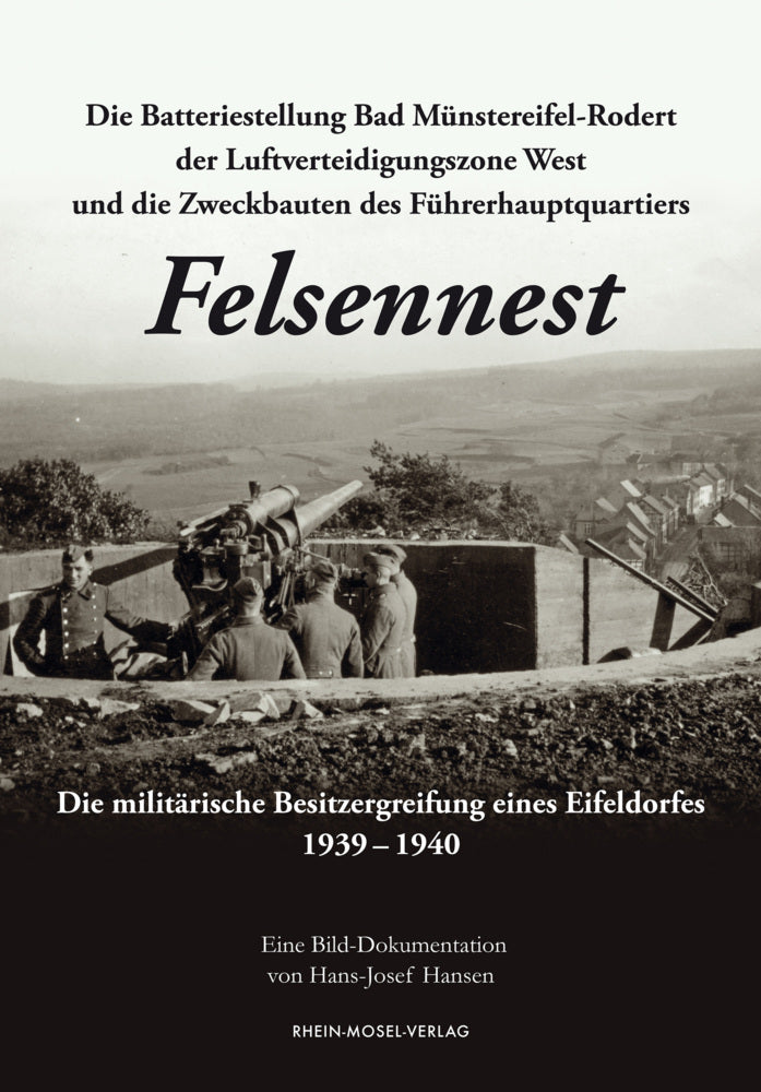 Die Batteriestellung Bad Münstereifel-Rodert der Luftverteidigungszone West und die Zweckbauten des Führerhauptquartiers Felsennest (Hans-Josef Hansen)