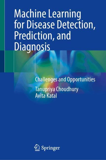 Machine Learning for Disease Detection, Prediction, and Diagnosis (Tanupriya Choudhury)