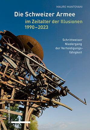 Die Schweizer Armee im Zeitalter der Illusionen, 1990-2023 (Mauro Mantovani)