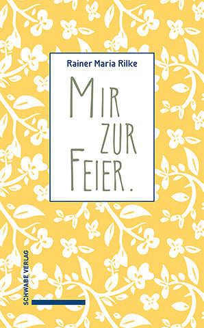 Mir zur Feier . (Rainer Maria Rilke)