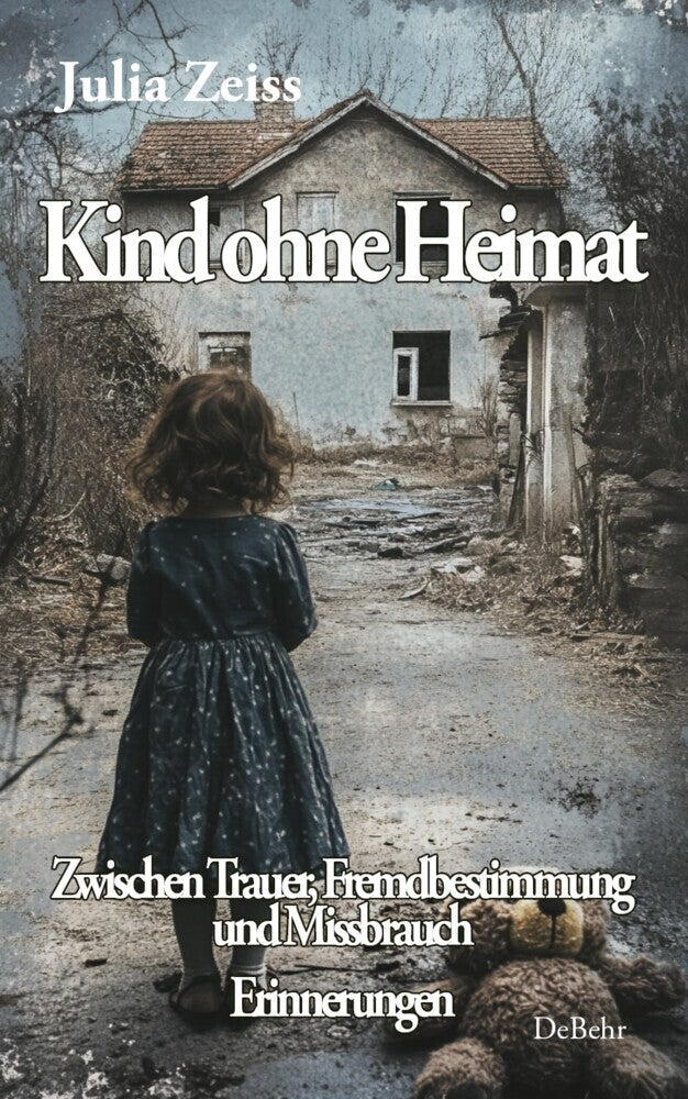 Kind ohne Heimat - Zwischen Trauer, Fremdbestimmung und Missbrauch - Mein Kampf um Identität und Heilung - Erinnerungen (Julia Zeiss)