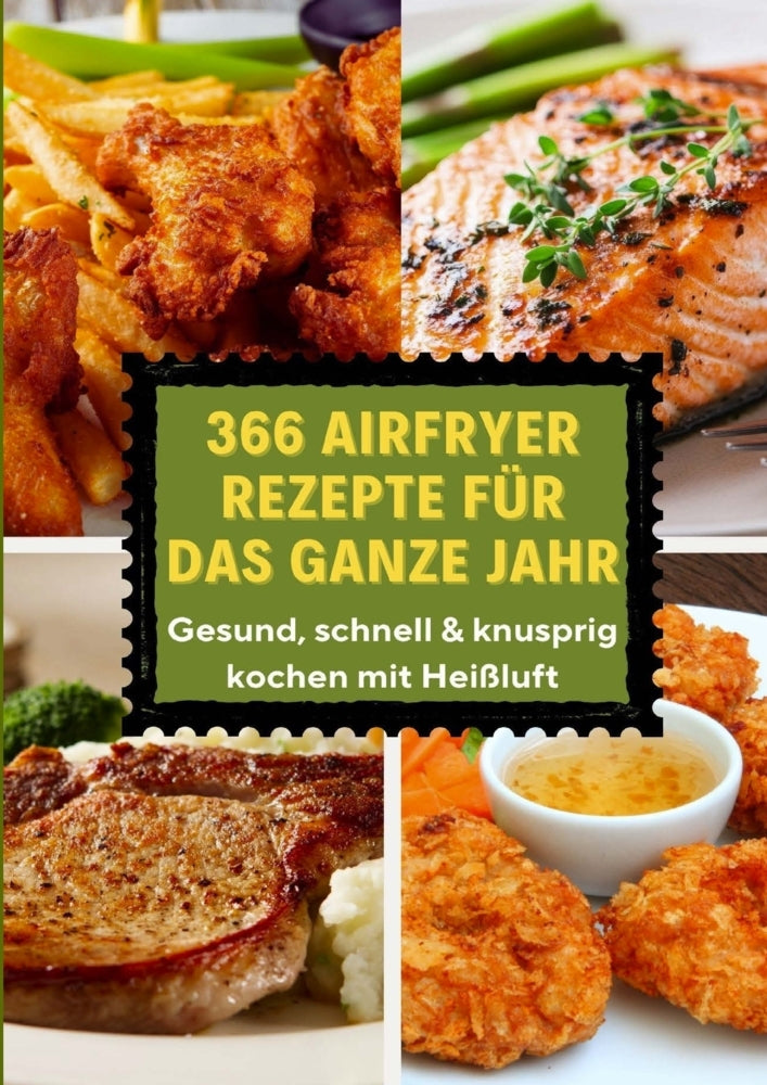 366 Airfryer Rezepte für das ganze Jahr - Gesund, schnell & knusprig kochen mit Heißluft (Eva Leckerfeld)