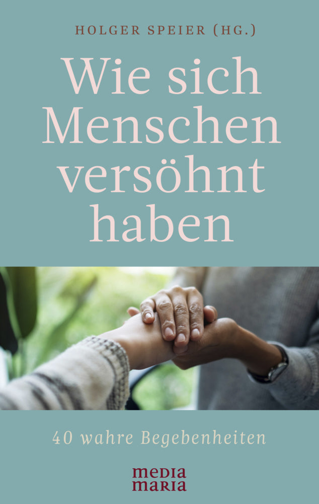 Wie sich Menschen versöhnt haben (Holger Speier)
